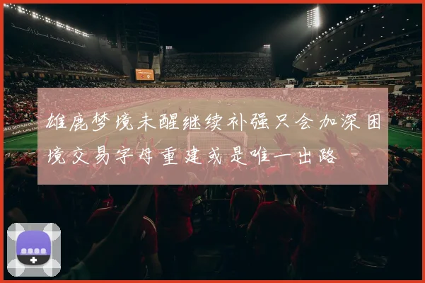 雄鹿梦境未醒继续补强只会加深困境交易字母重建或是唯一出路