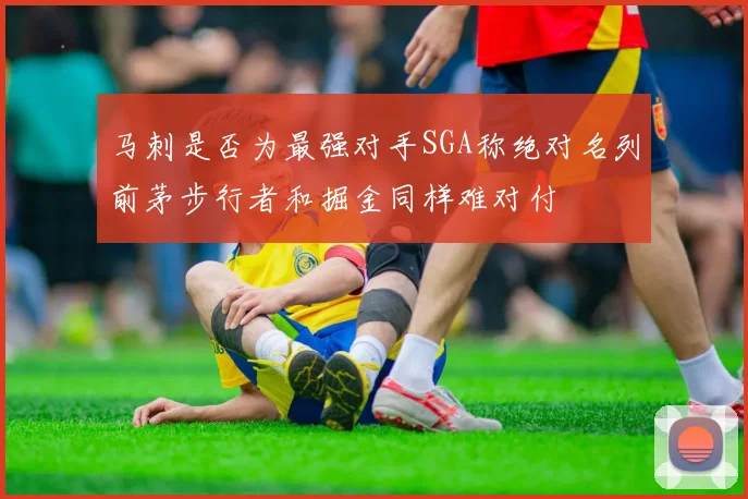 马刺是否为最强对手SGA称绝对名列前茅步行者和掘金同样难对付